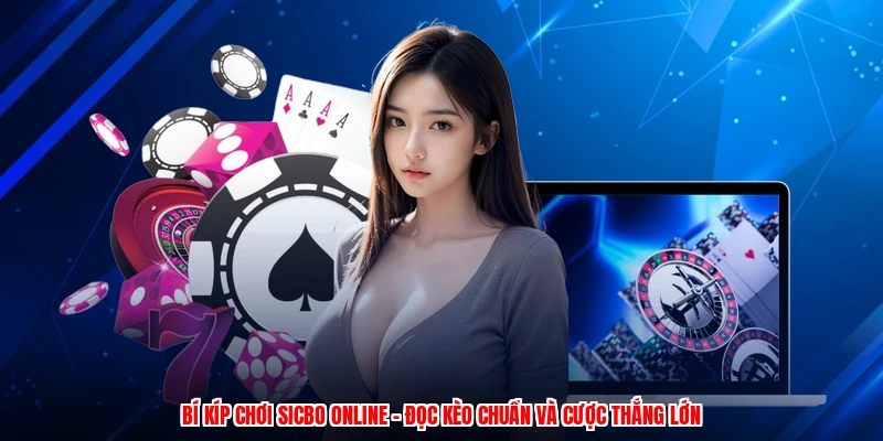 Bí Kíp Chơi Sicbo Online - Đọc Kèo Chuẩn Và Cược Thắng Lớn