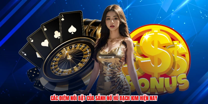 Các điểm nổi bật của sảnh nổ hũ bạch kim hiện nay