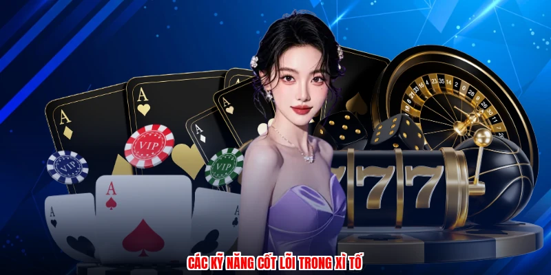 Các kỹ năng cốt lõi trong xì tố