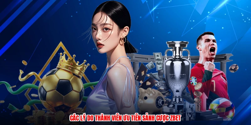 Các lý do thành viên ưu tiên sảnh cược ZBET