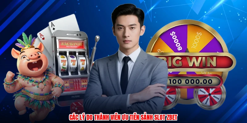 Các lý do thành viên ưu tiên sảnh slot ZBET