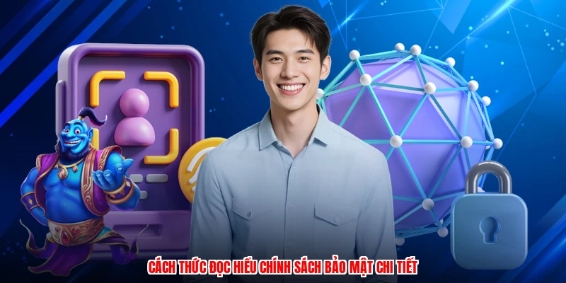 Cách thức đọc hiểu chính sách bảo mật chi tiết