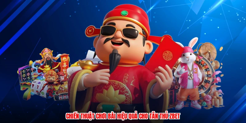 Chiến thuật chơi bài hiệu quả cho tân thủ ZBET