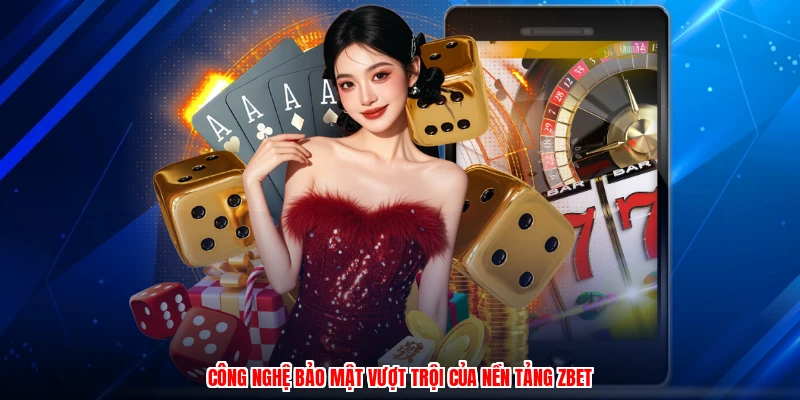 Công nghệ bảo mật vượt trội của nền tảng ZBET