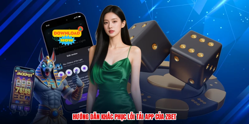 Hướng dẫn khắc phục lỗi tải app của ZBET