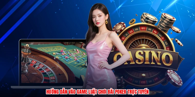 Hướng dẫn vào game luật chơi bài poker trực tuyến