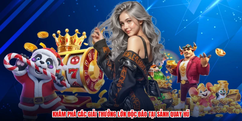 Khám phá các giải thưởng lớn độc đáo tại sảnh quay hũ