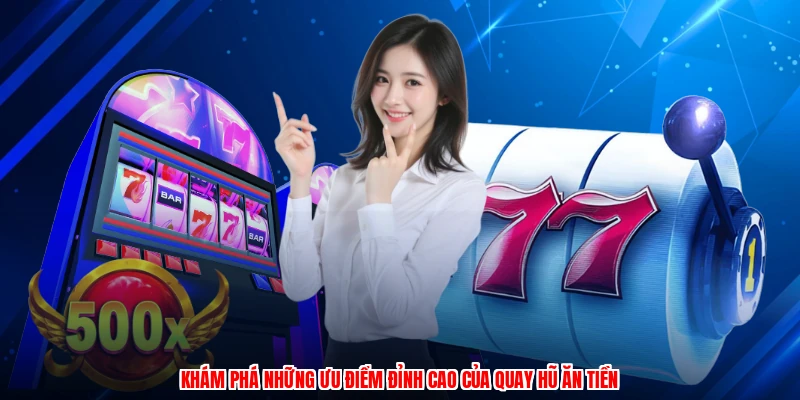 Khám phá những ưu điểm đỉnh cao của quay hũ ăn tiền