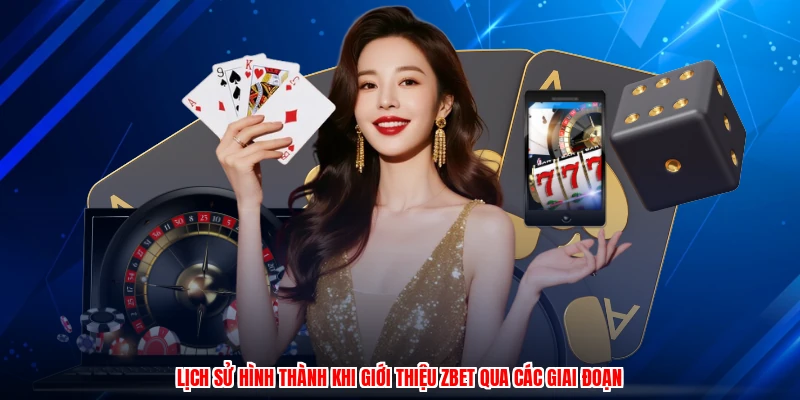 Lịch sử hình thành khi giới thiệu ZBET qua các giai đoạn
