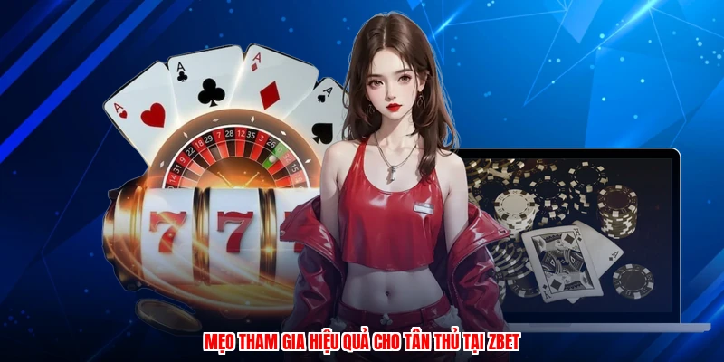 Mẹo tham gia hiệu quả cho tân thủ tại ZBET
