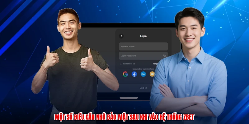Một số điều cần nhớ bảo mật sau khi vào hệ thống ZBET