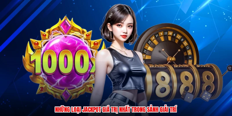 Những loại jackpot giá trị nhất trong sảnh giải trí