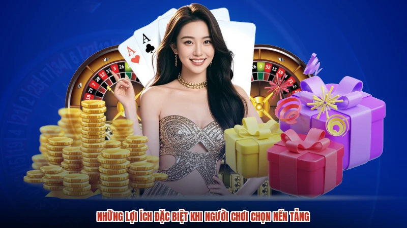 Những lợi ích đặc biệt khi người chơi chọn nền tảng