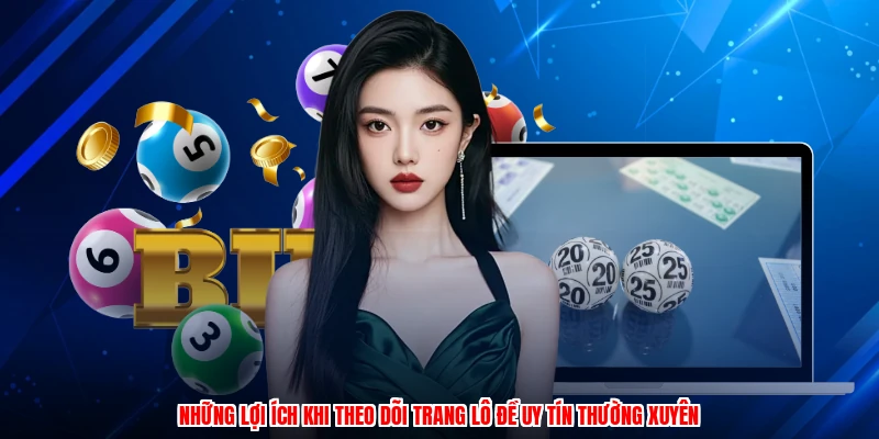 Những lợi ích khi theo dõi trang lô đề uy tín thường xuyên