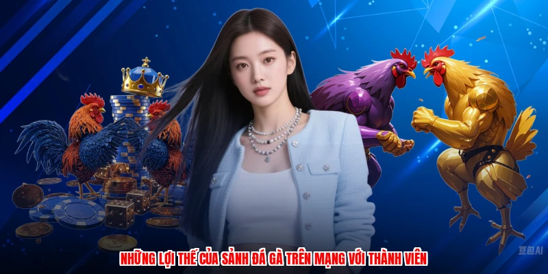 Những lợi thế của sảnh đá gà trên mạng với thành viên