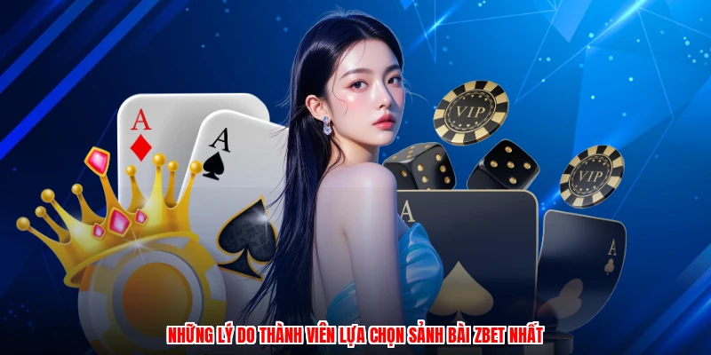 Những lý do thành viên lựa chọn sảnh bài ZBET nhất