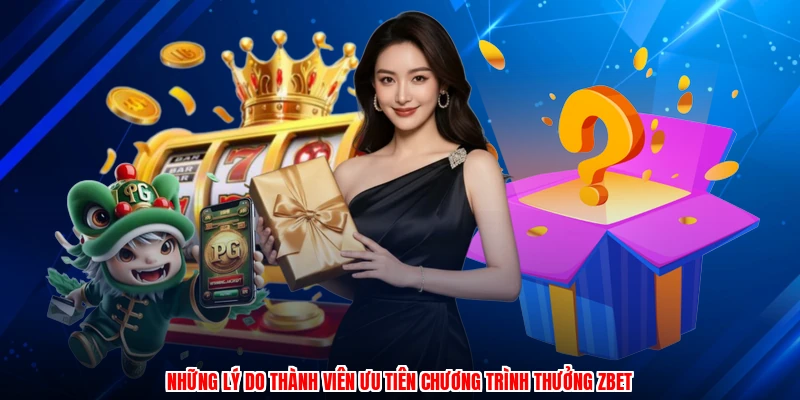 Những lý do thành viên ưu tiên chương trình thưởng ZBET