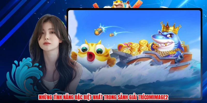 Những tính năng đặc biệt nhất trong sảnh giải trícomimage2