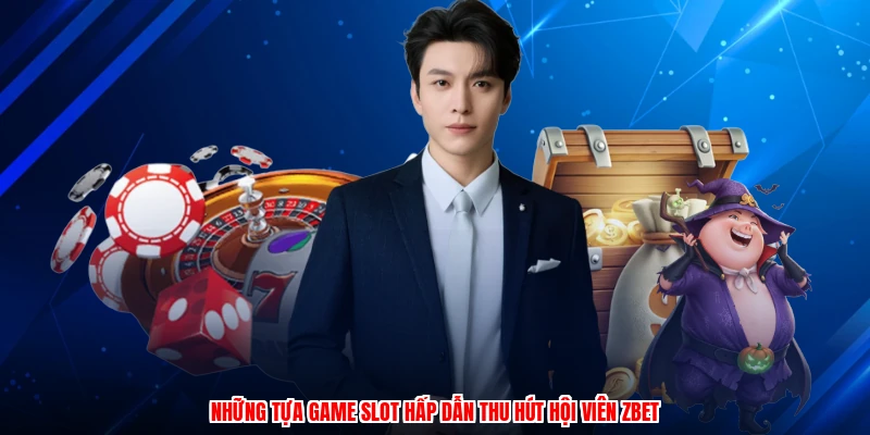 Những tựa game slot hấp dẫn thu hút hội viên ZBET
