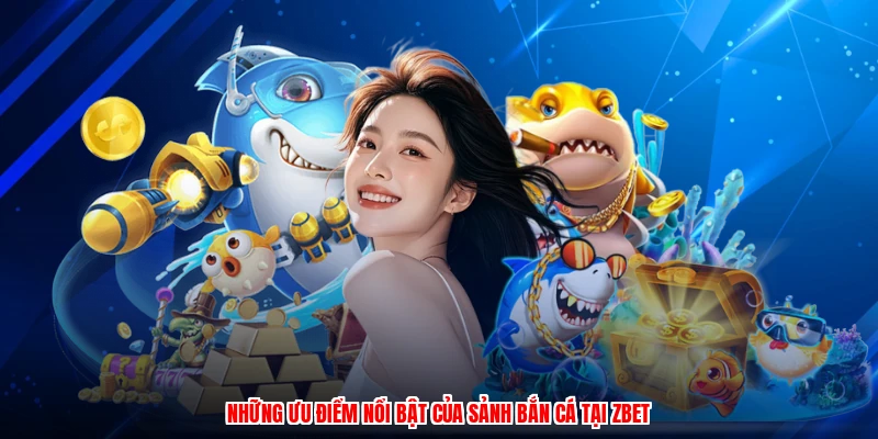 Những ưu điểm nổi bật của sảnh bắn cá tại ZBET