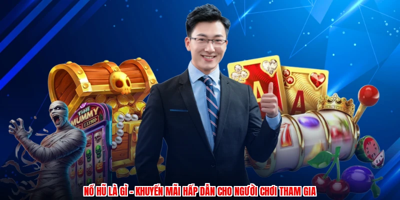 Nổ Hũ Là Gì - Khuyến Mãi Hấp Dẫn Cho Người Chơi Tham Gia