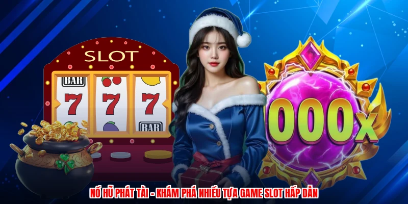 Nổ Hũ Phát Tài - Khám Phá Nhiều Tựa Game Slot Hấp Dẫn