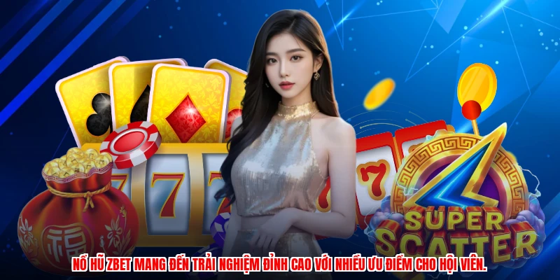 Nổ hũ ZBET mang đến trải nghiệm đỉnh cao với nhiều ưu điểm cho hội viên.
