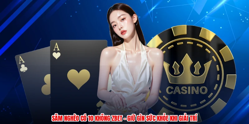 Sâm Nghèo Có 10 Không ZBET - Giữ Gìn Sức Khỏe Khi Giải Trí