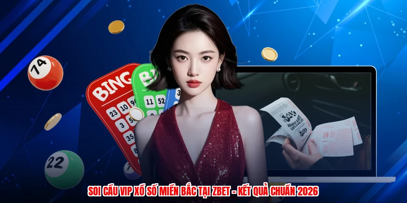 Soi Cầu VIP Xổ Số Miền Bắc Tại ZBET - Kết Quả Chuẩn 2026