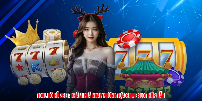 Tool Nổ Hũ ZBET: Khám Phá Ngay Những Tựa Game Slot Hấp Dẫn