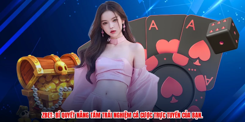 ZBET: Bí quyết nâng tầm trải nghiệm cá cược trực tuyến của bạn.